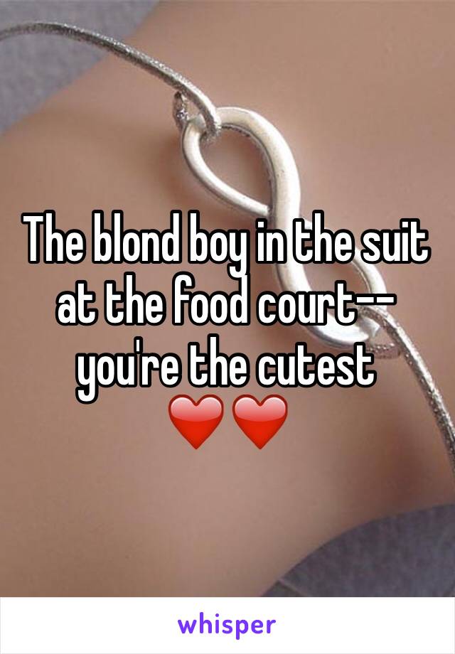 The blond boy in the suit at the food court-- you're the cutest ❤️❤️