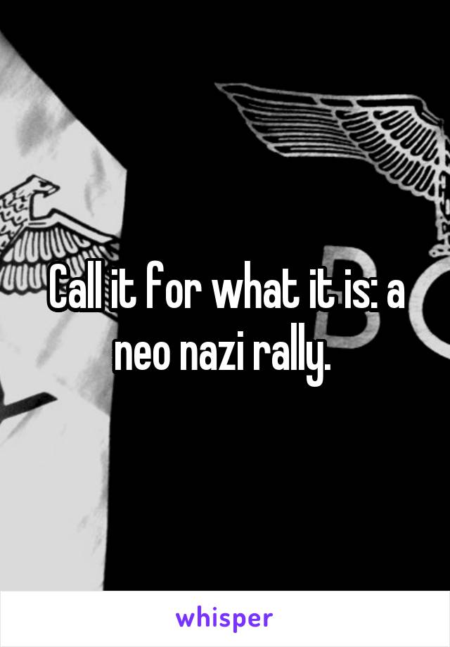 Call it for what it is: a neo nazi rally. 