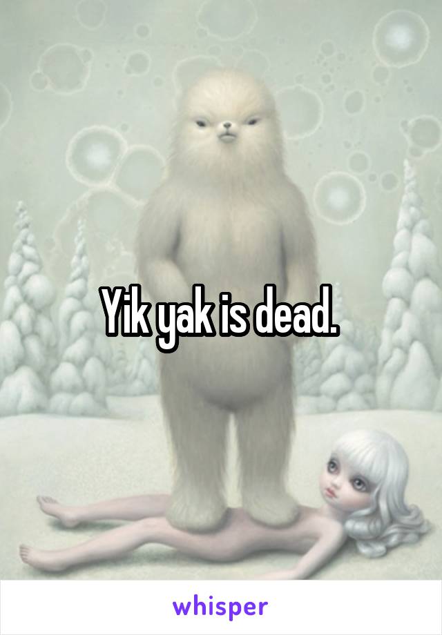 Yik yak is dead. 