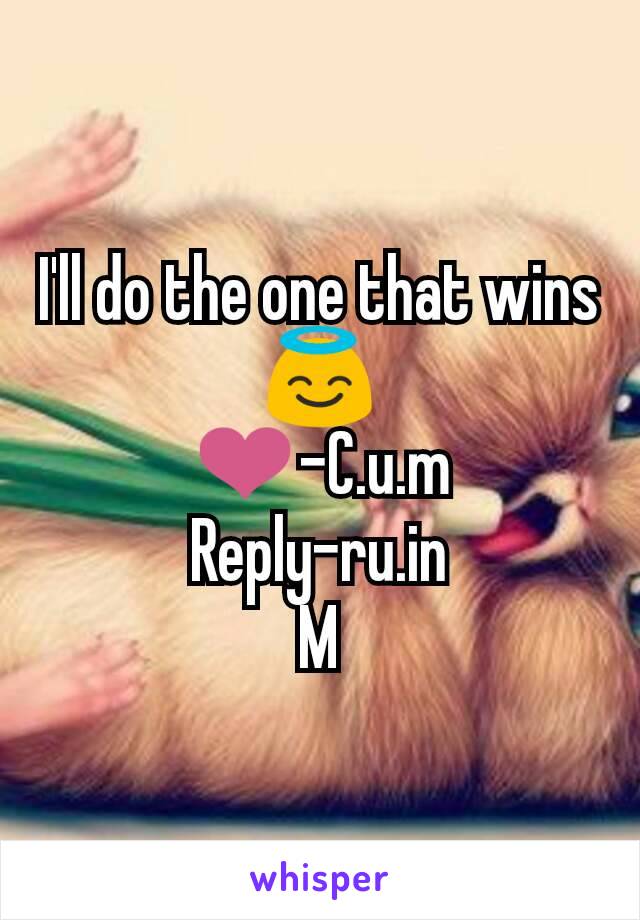 I'll do the one that wins
😇
❤-C.u.m
Reply-ru.in
M
