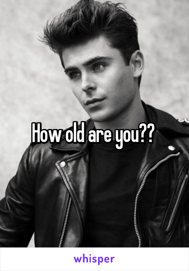 How old are you?? 