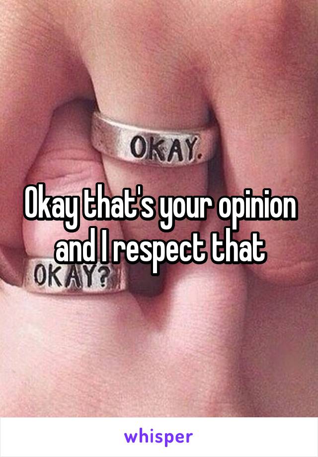 Okay that's your opinion and I respect that