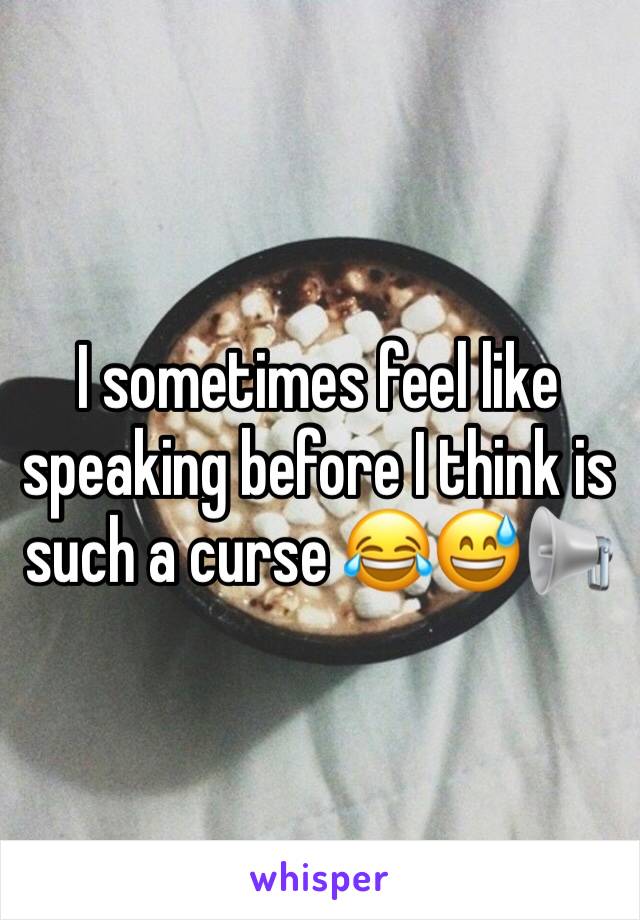 I sometimes feel like speaking before I think is such a curse 😂😅📢