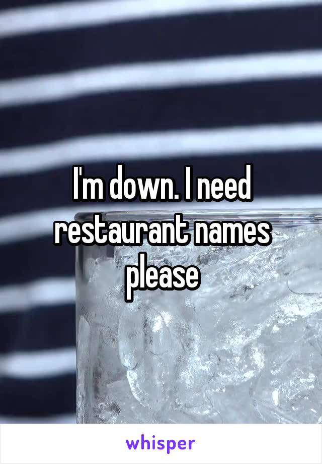 I'm down. I need restaurant names please