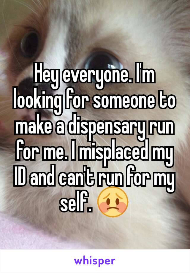 Hey everyone. I'm looking for someone to make a dispensary run for me. I misplaced my ID and can't run for my self. 😳