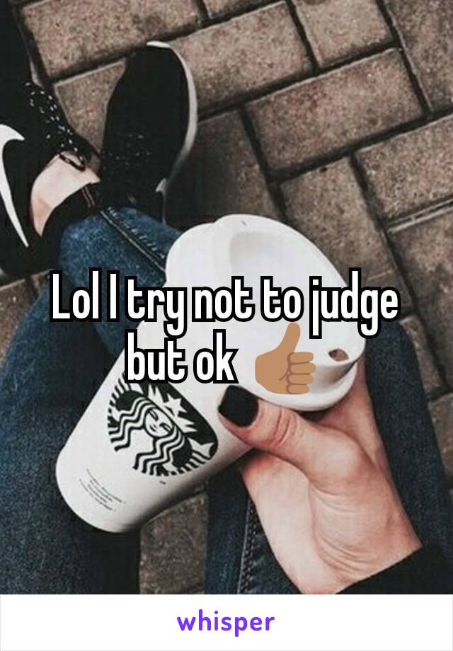 Lol I try not to judge but ok 👍🏽