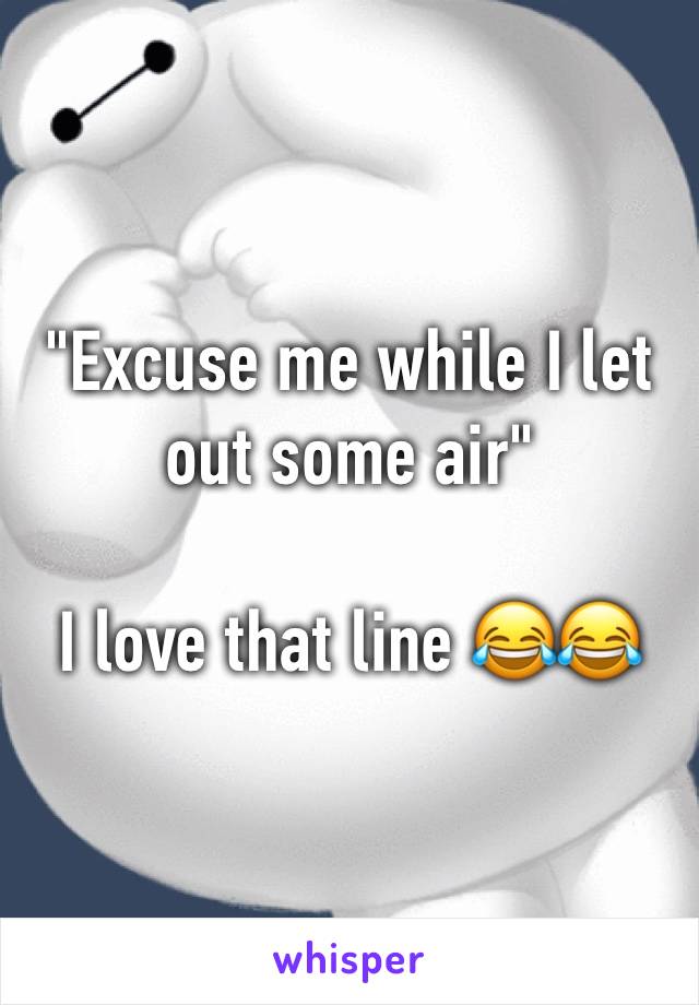 "Excuse me while I let out some air"

I love that line 😂😂