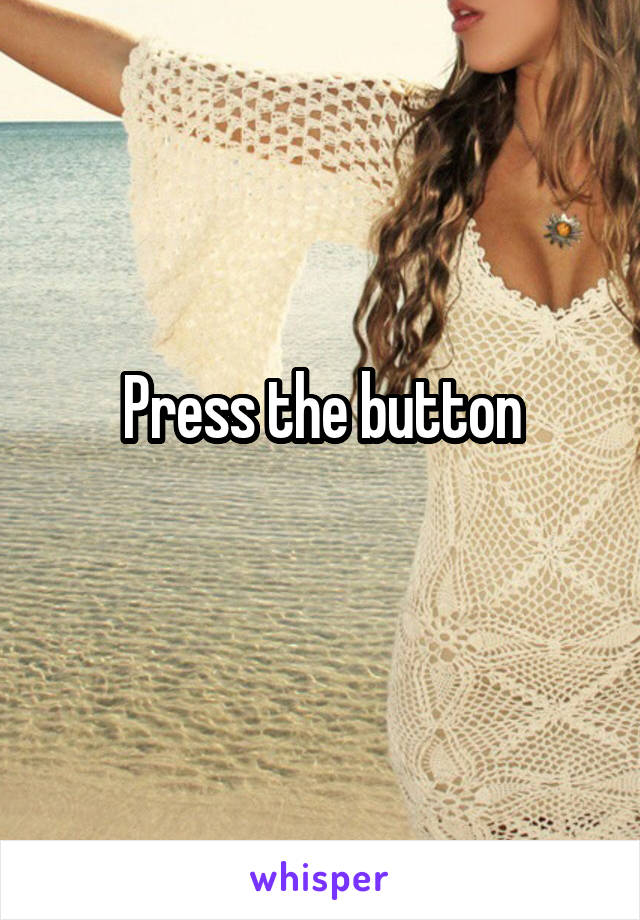Press the button
