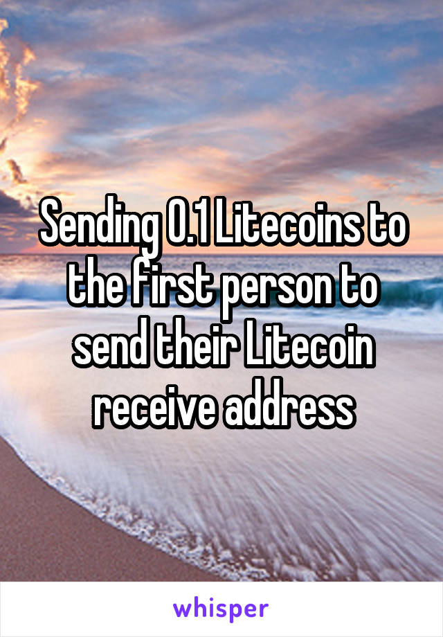 Sending 0.1 Litecoins to the first person to send their Litecoin receive address