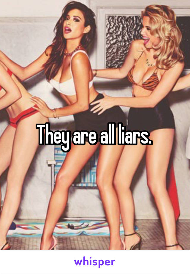 They are all liars. 