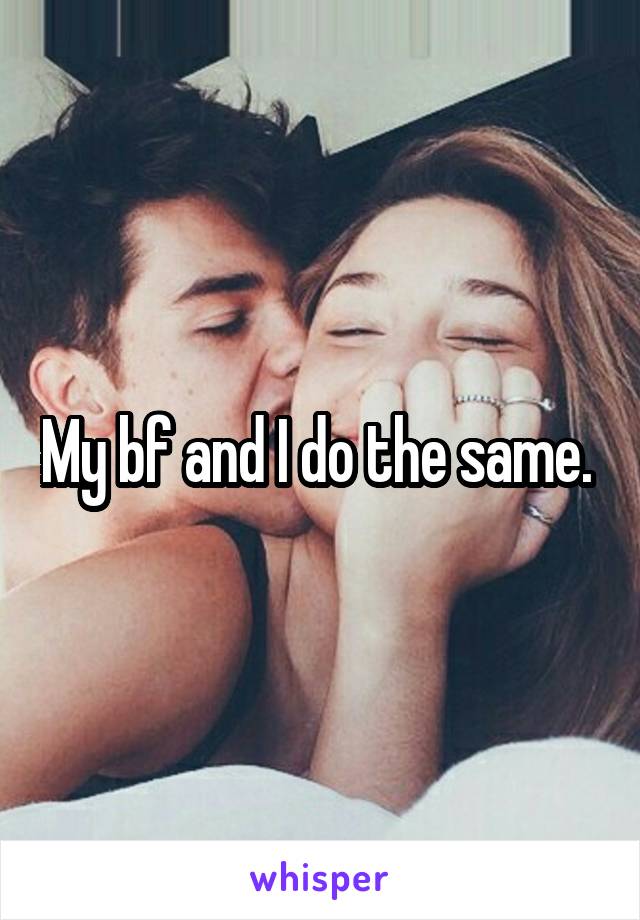 My bf and I do the same. 