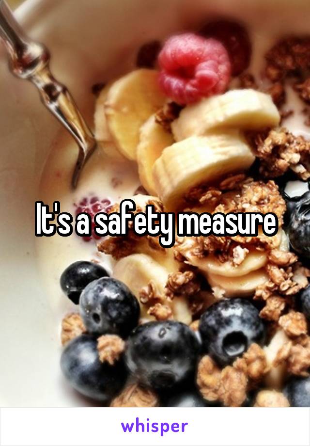 It's a safety measure