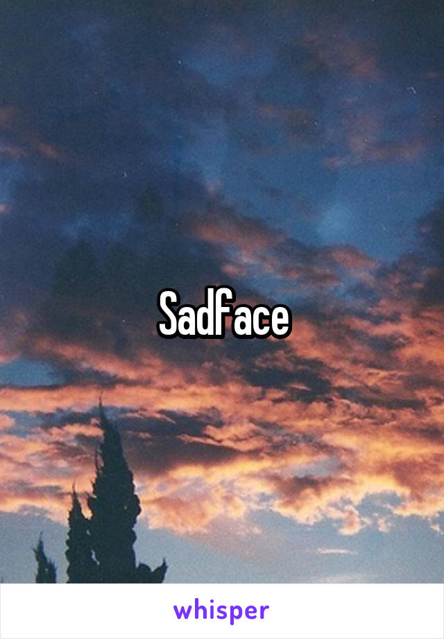 Sadface
