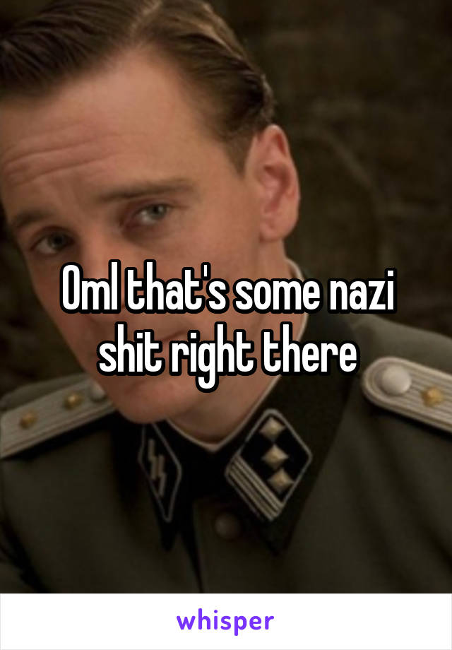 Oml that's some nazi shit right there