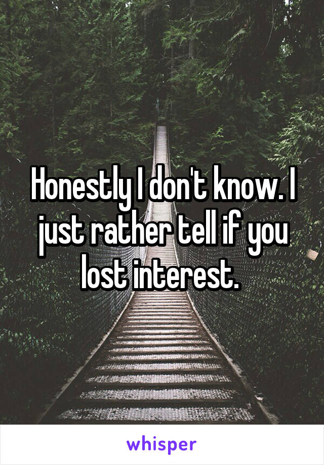 Honestly I don't know. I just rather tell if you lost interest. 