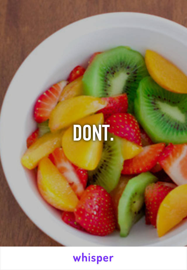 DONT.