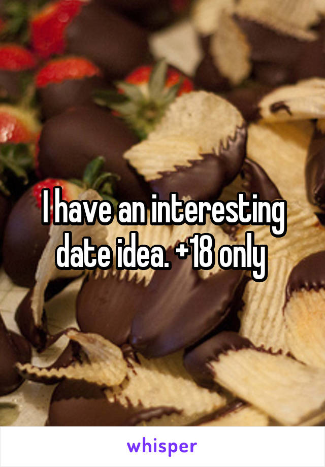 I have an interesting date idea. +18 only 