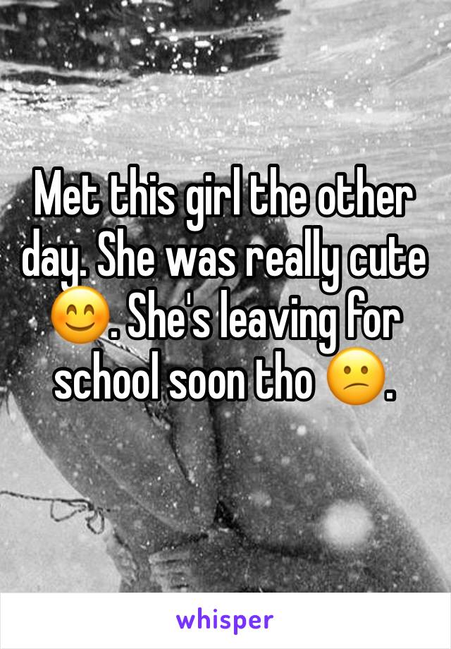 Met this girl the other day. She was really cute 😊. She's leaving for school soon tho 😕.