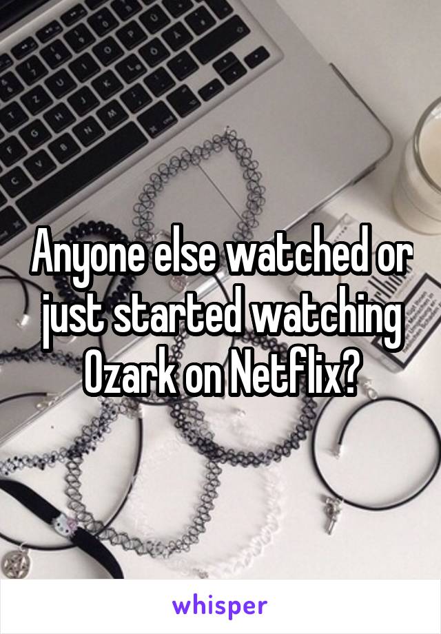 Anyone else watched or just started watching Ozark on Netflix?