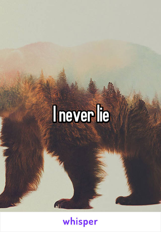 I never lie