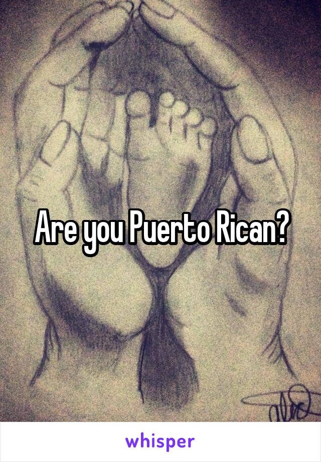 Are you Puerto Rican?