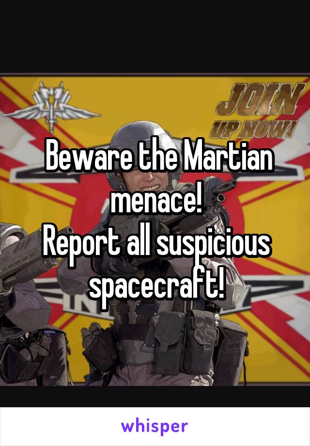  Beware the Martian menace!
Report all suspicious spacecraft!