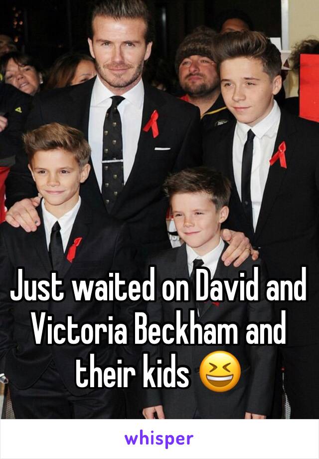 Just waited on David and Victoria Beckham and their kids 😆