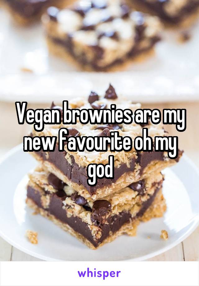 Vegan brownies are my new favourite oh my god