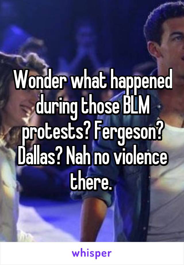 Wonder what happened during those BLM protests? Fergeson? Dallas? Nah no violence there. 