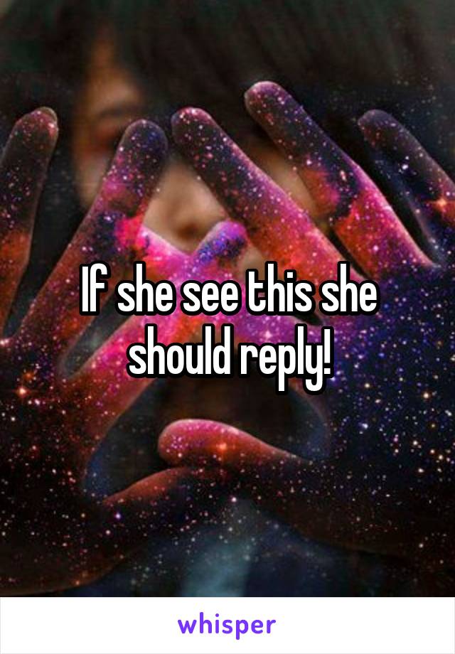 If she see this she should reply!