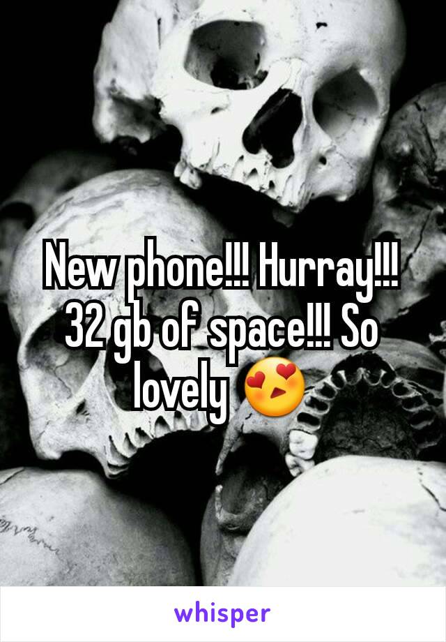 New phone!!! Hurray!!! 32 gb of space!!! So lovely 😍