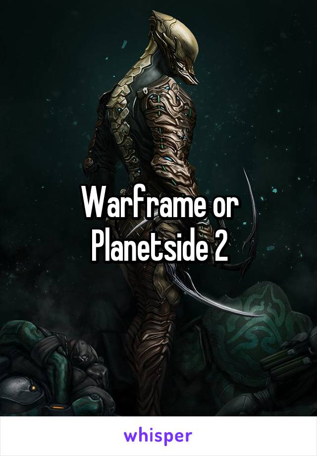 Warframe or Planetside 2