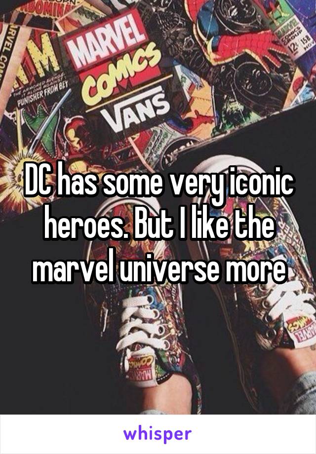 DC has some very iconic heroes. But I like the marvel universe more