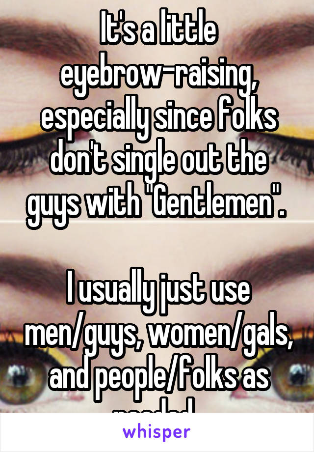 It's a little eyebrow-raising, especially since folks don't single out the guys with "Gentlemen". 

I usually just use men/guys, women/gals, and people/folks as needed. 