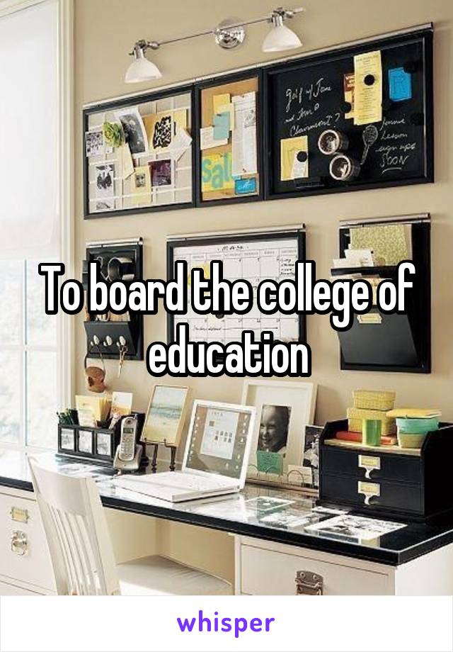 To board the college of education
