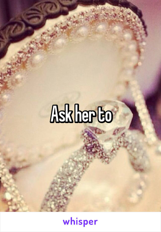 Ask her to