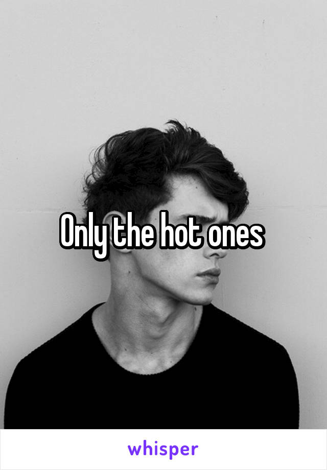 Only the hot ones 
