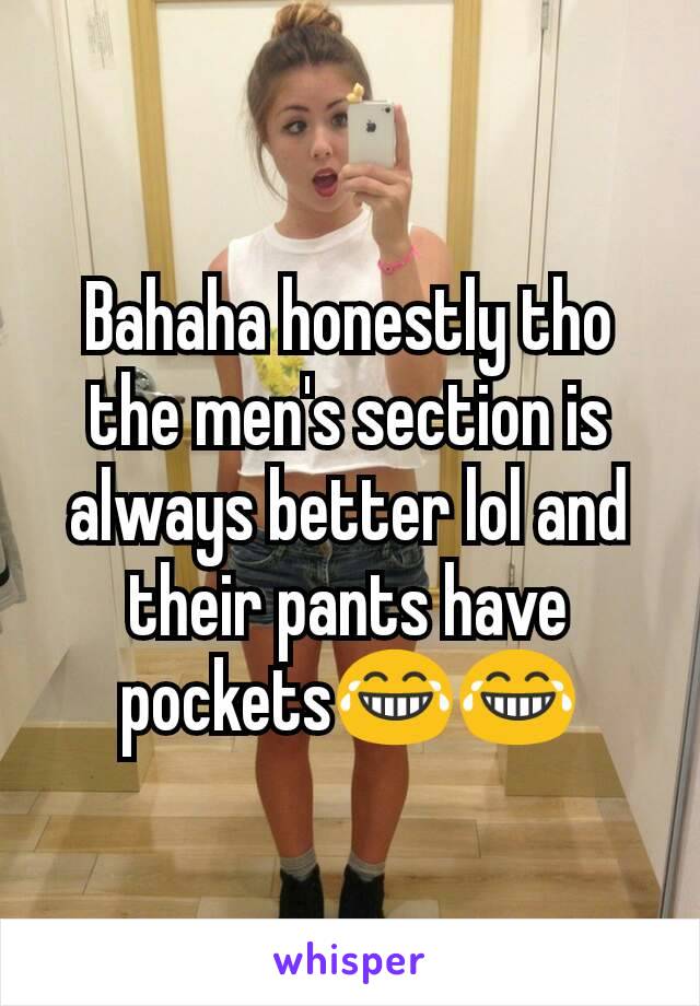 Bahaha honestly tho the men's section is always better lol and their pants have pockets😂😂
