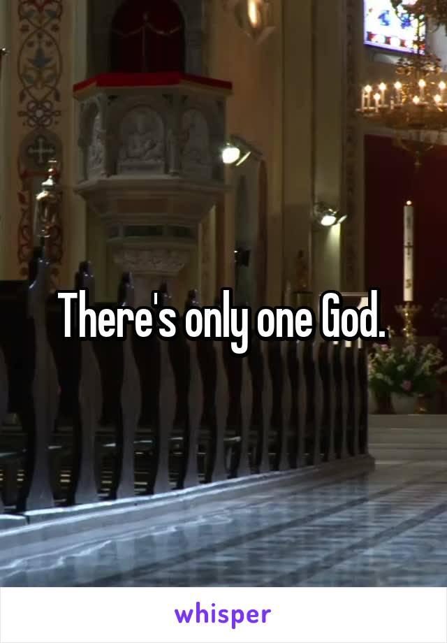 There's only one God. 