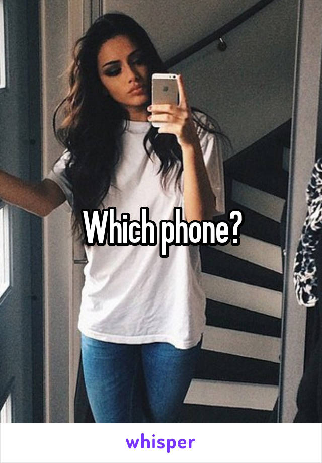 Which phone?