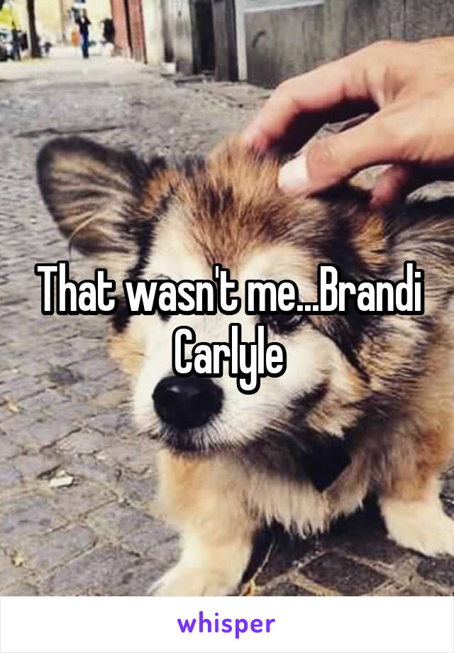 That wasn't me...Brandi Carlyle