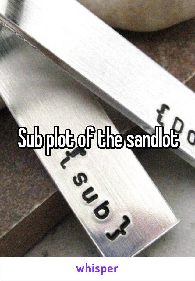 Sub plot of the sandlot