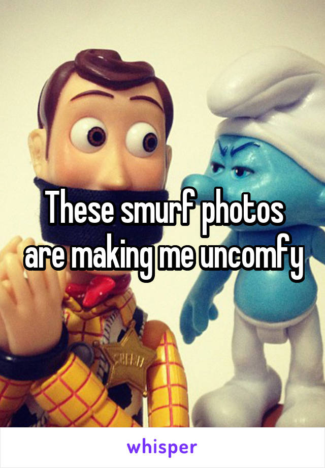 These smurf photos are making me uncomfy