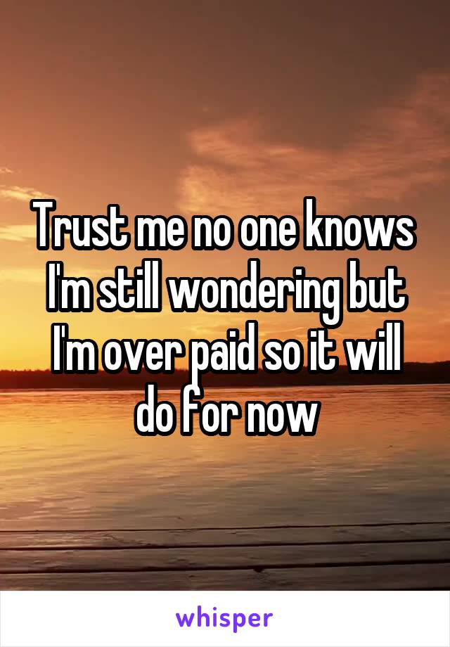 Trust me no one knows 
I'm still wondering but I'm over paid so it will do for now