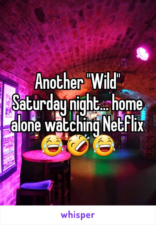 Another "Wild" Saturday night... home alone watching Netflix 😂🤣😂
