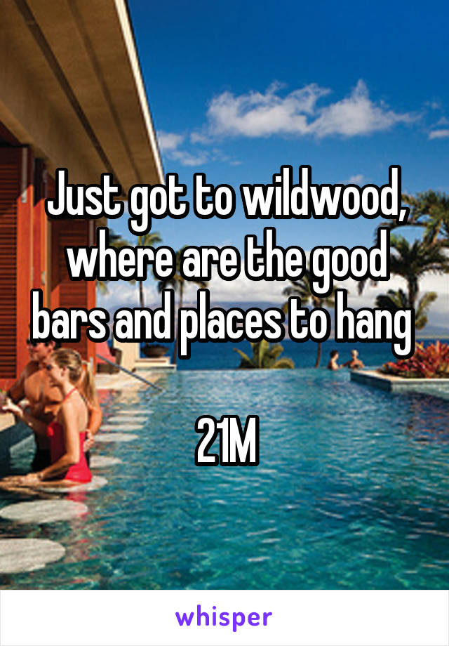 Just got to wildwood, where are the good bars and places to hang 

21M