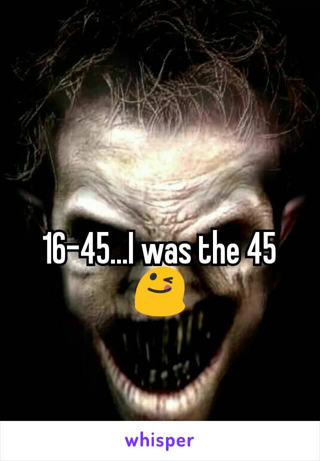 16-45...I was the 45 😋