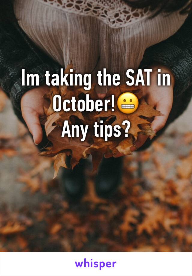 Im taking the SAT in October!😬
Any tips?