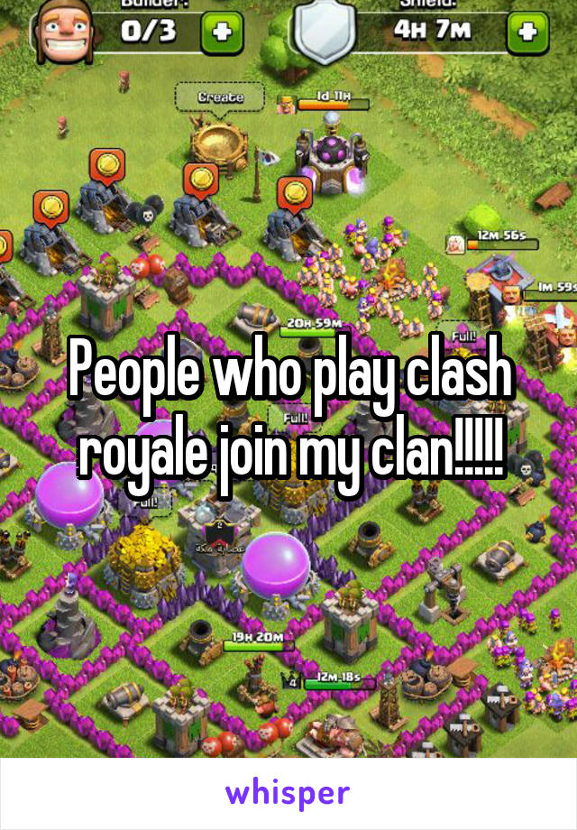 People who play clash royale join my clan!!!!!