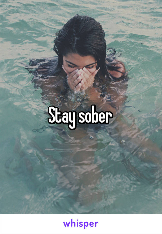 Stay sober 